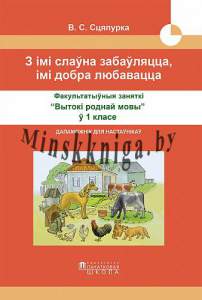 З імі слаўна забаўляцца, імі добра любавацца. Факультатыўныя заняткі Вытокі роднай мовы. 1 клас. Дапаможнік для настаўнікаў, Сцяпурка В.С., Пачатковая Школа